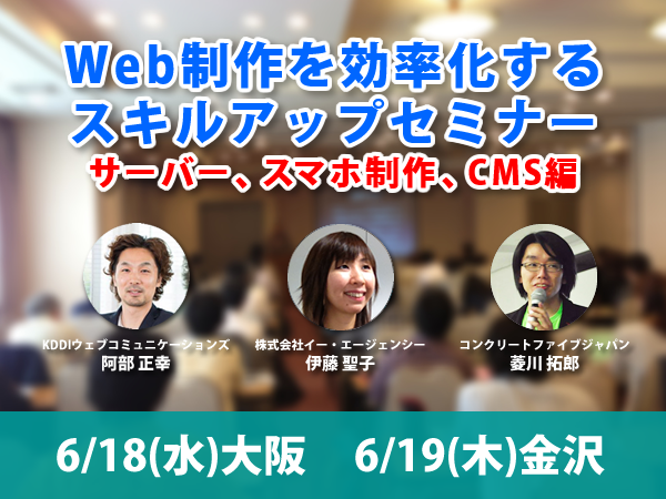 2014年6月18日（水）大阪で、翌6月19日（木）金沢で「Web制作スキルアップセミナー【かしこいサーバー選定、スマホ制作、CMS編】」